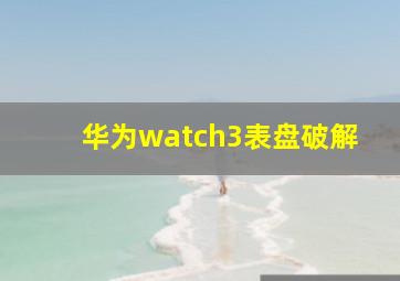 华为watch3表盘破解