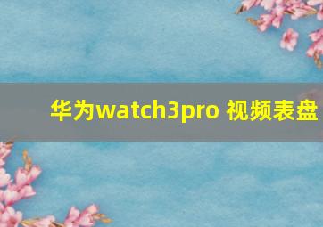 华为watch3pro 视频表盘