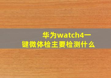 华为watch4一键微体检主要检测什么