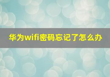 华为wifi密码忘记了怎么办