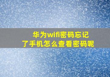 华为wifi密码忘记了手机怎么查看密码呢