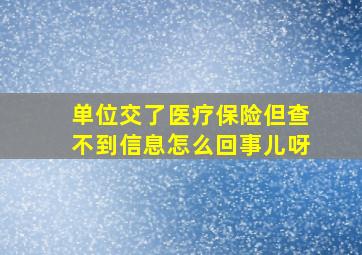 单位交了医疗保险但查不到信息怎么回事儿呀