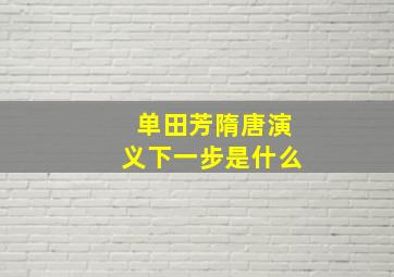 单田芳隋唐演义下一步是什么