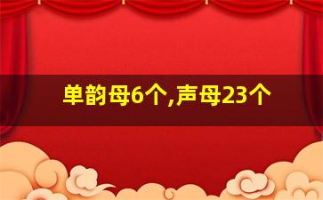 单韵母6个,声母23个