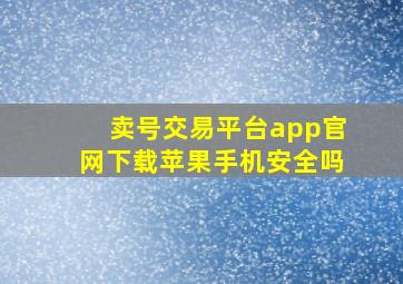 卖号交易平台app官网下载苹果手机安全吗