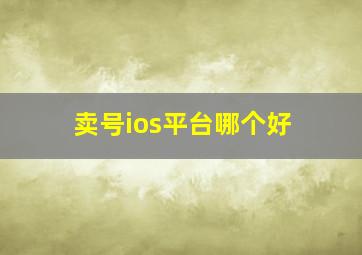 卖号ios平台哪个好