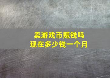 卖游戏币赚钱吗现在多少钱一个月