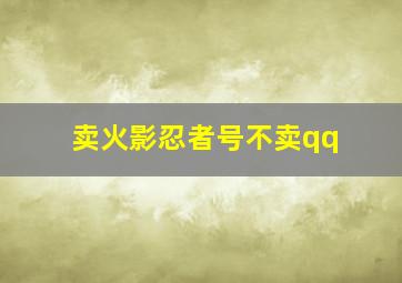 卖火影忍者号不卖qq