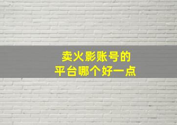 卖火影账号的平台哪个好一点