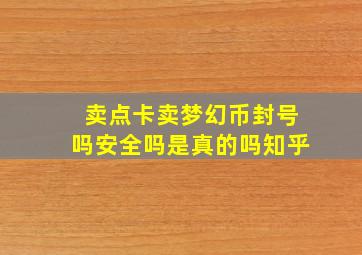 卖点卡卖梦幻币封号吗安全吗是真的吗知乎