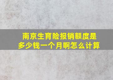 南京生育险报销额度是多少钱一个月啊怎么计算