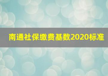 南通社保缴费基数2020标准