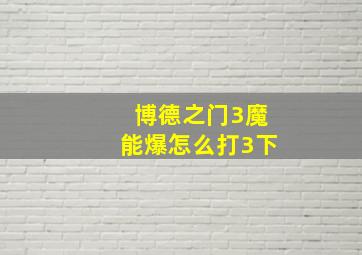 博德之门3魔能爆怎么打3下