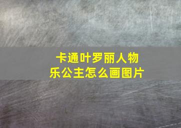 卡通叶罗丽人物乐公主怎么画图片