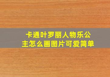 卡通叶罗丽人物乐公主怎么画图片可爱简单