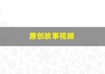 原创故事视频