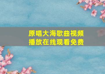 原唱大海歌曲视频播放在线观看免费