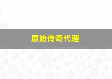 原始传奇代理