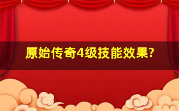 原始传奇4级技能效果?