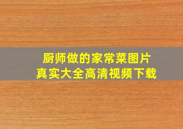 厨师做的家常菜图片真实大全高清视频下载