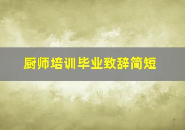 厨师培训毕业致辞简短