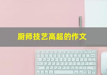 厨师技艺高超的作文