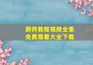 厨师教程视频全集免费观看大全下载