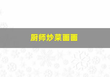 厨师炒菜画画