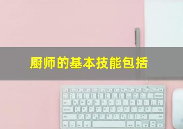 厨师的基本技能包括