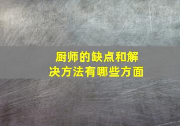 厨师的缺点和解决方法有哪些方面