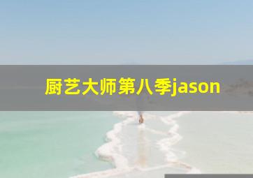 厨艺大师第八季jason