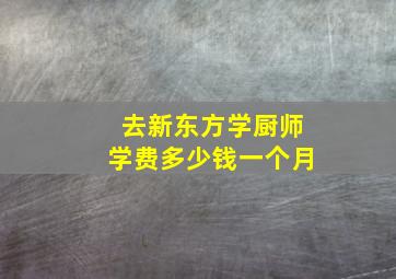 去新东方学厨师学费多少钱一个月