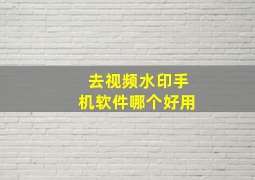 去视频水印手机软件哪个好用