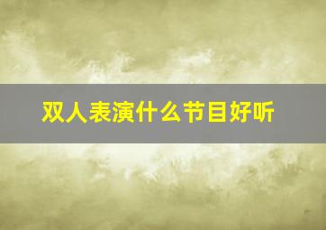 双人表演什么节目好听