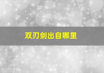 双刃剑出自哪里