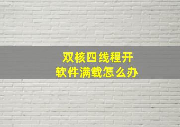 双核四线程开软件满载怎么办