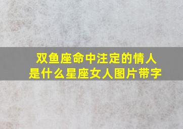 双鱼座命中注定的情人是什么星座女人图片带字