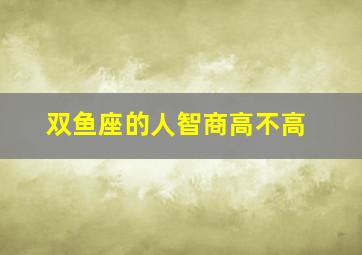 双鱼座的人智商高不高