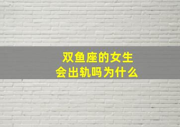 双鱼座的女生会出轨吗为什么