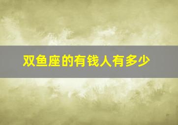 双鱼座的有钱人有多少