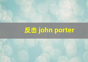 反击 john porter