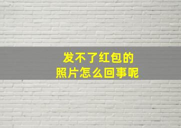 发不了红包的照片怎么回事呢