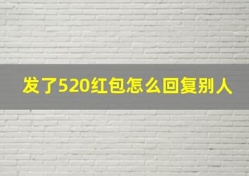 发了520红包怎么回复别人