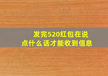 发完520红包在说点什么话才能收到信息