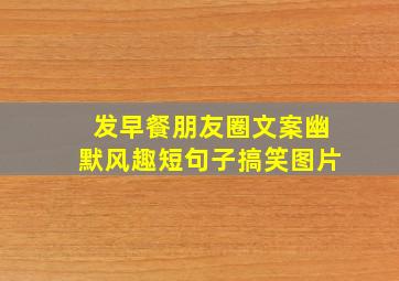 发早餐朋友圈文案幽默风趣短句子搞笑图片