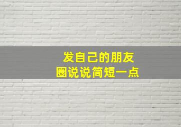 发自己的朋友圈说说简短一点