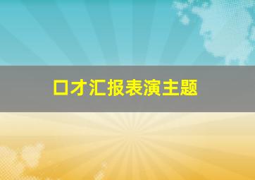 口才汇报表演主题