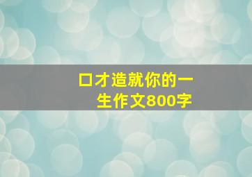 口才造就你的一生作文800字