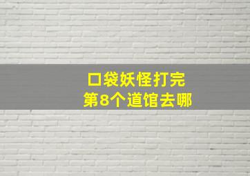 口袋妖怪打完第8个道馆去哪