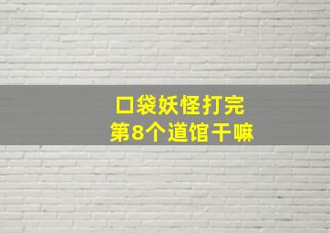 口袋妖怪打完第8个道馆干嘛